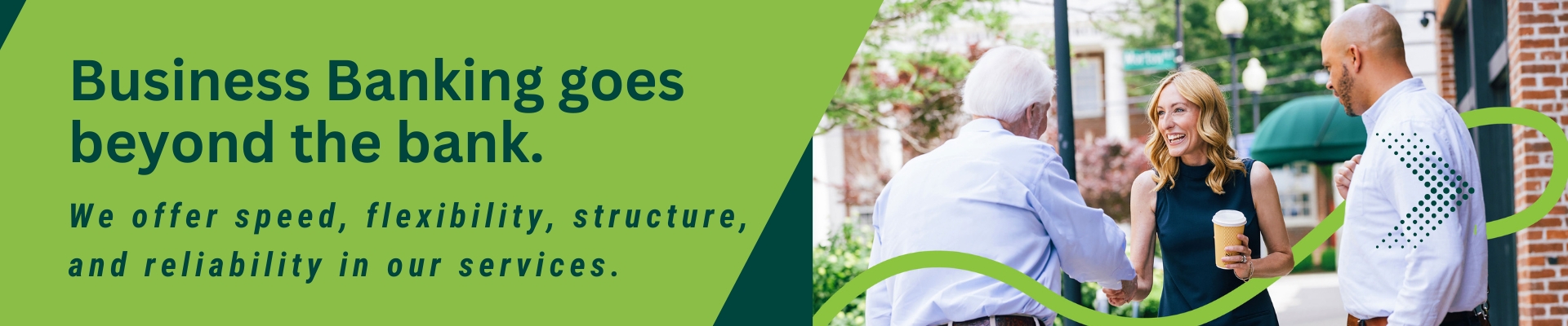 Business banking goes beyond the bank. We offer speed, flexibility, structure and reliability in our services. Photo of Sarah Jefferson shaking hand of customer. 