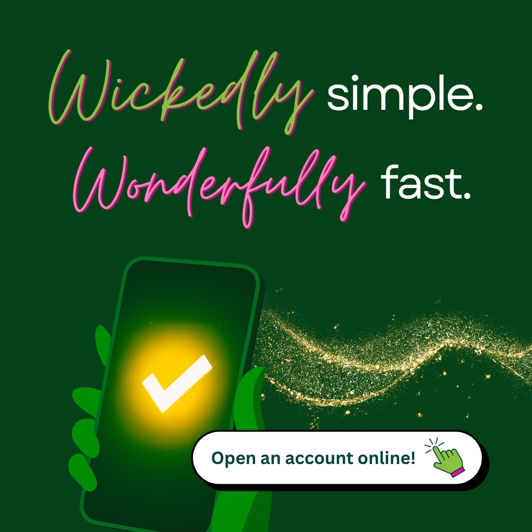 Wickedly Simple. Wonderfully fast. Open an account online!