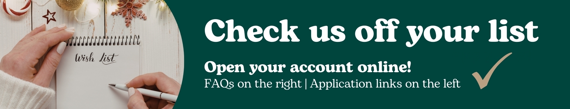 Check us off your list. Open your account online. FAQs on the right, Application links on the left Banner