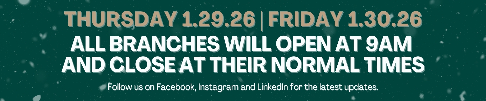 1.29 and 1.30 branches will open at 9am and close at their normal times Banner