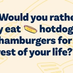 would you rather eat hotdogs or hamburgers for the rest of your life - ABA